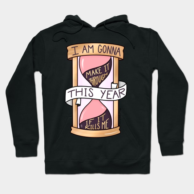 I Am Gonna Make It Through This Year If It Kills Me Hoodie by scrambledpegs